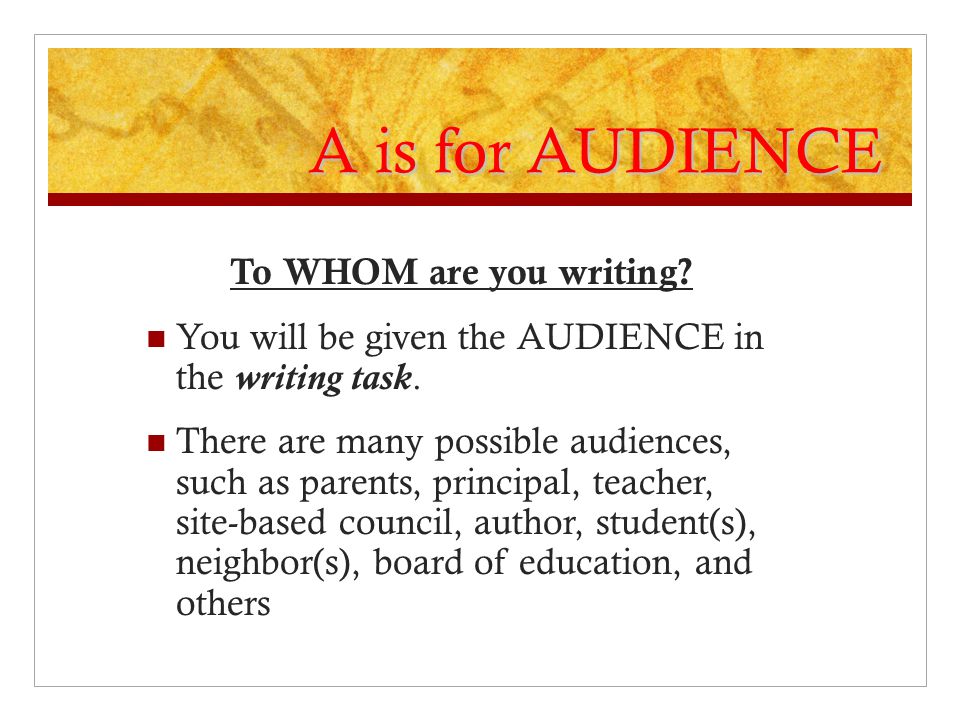 A is for AUDIENCE To WHOM are you writing