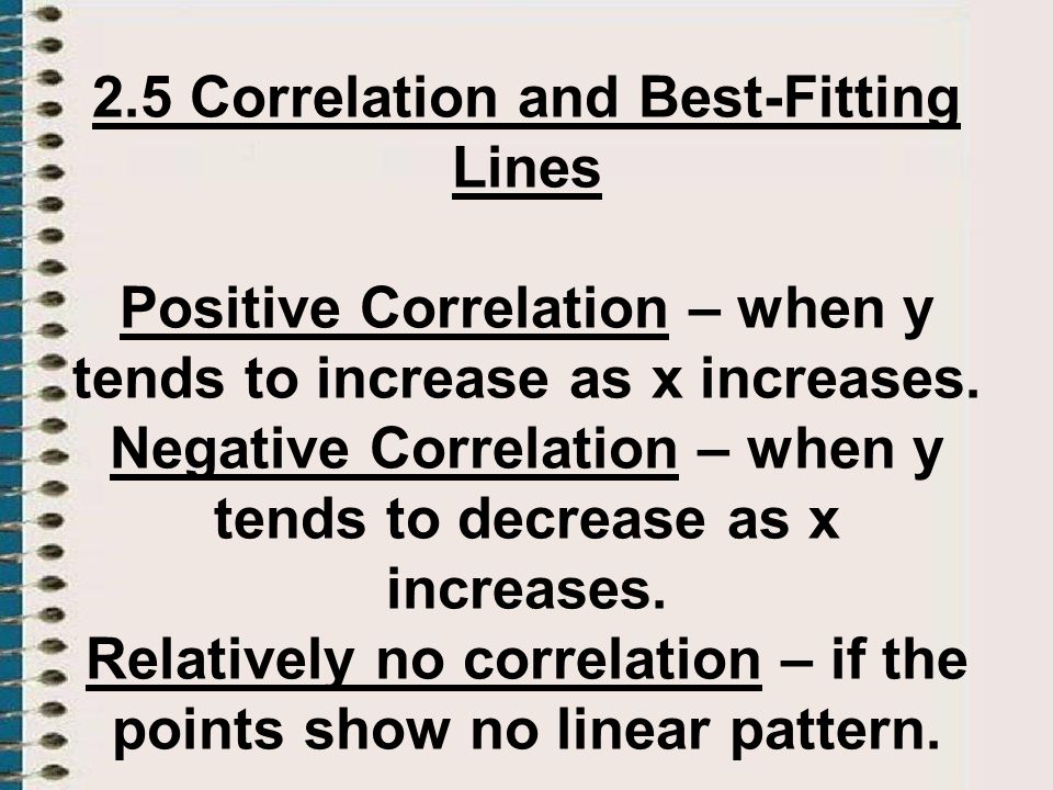 2.5 Correlation and Best-Fitting Lines Positive Correlation – when y tends to increase as x increases.