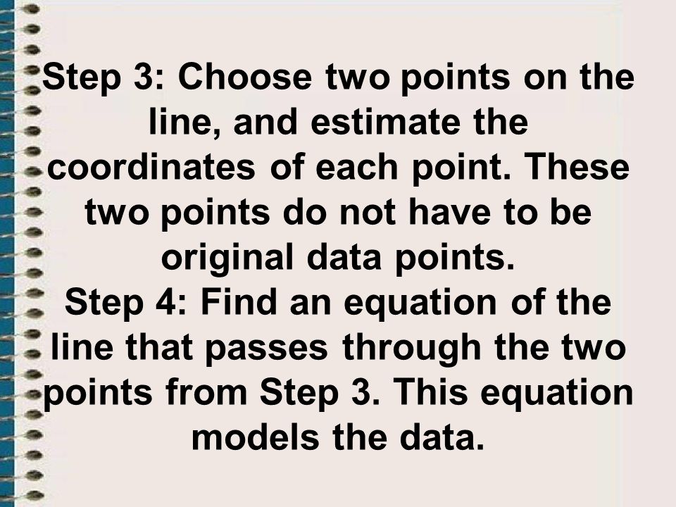 Step 3: Choose two points on the line, and estimate the coordinates of each point.