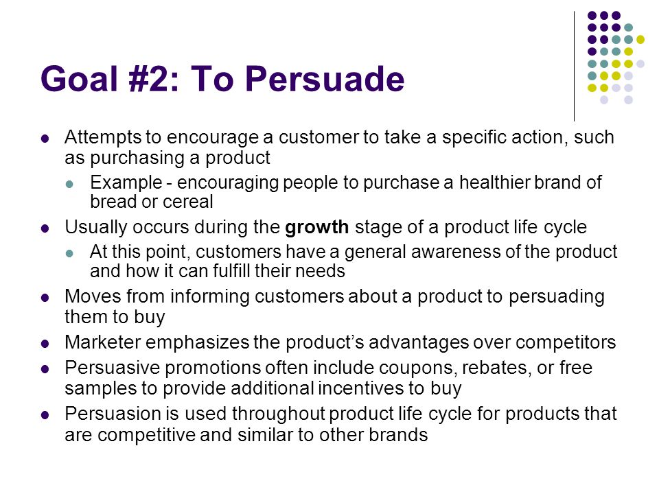 Goal #2: To Persuade Attempts to encourage a customer to take a specific action, such as purchasing a product.