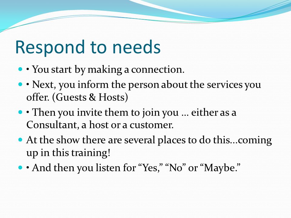 Respond to needs • You start by making a connection.