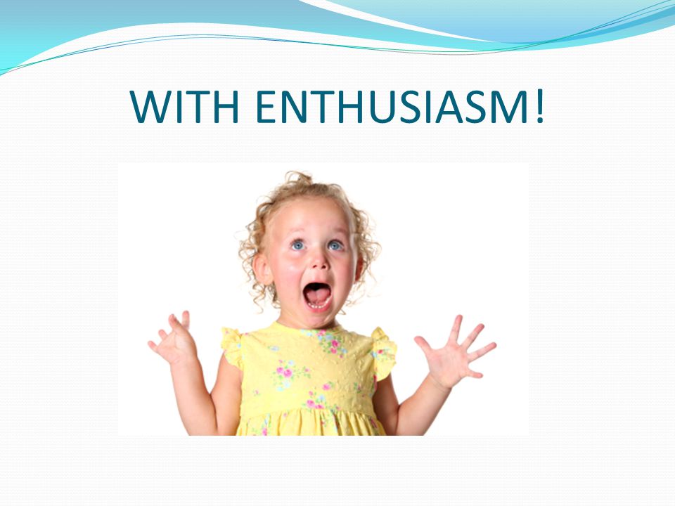WITH ENTHUSIASM!