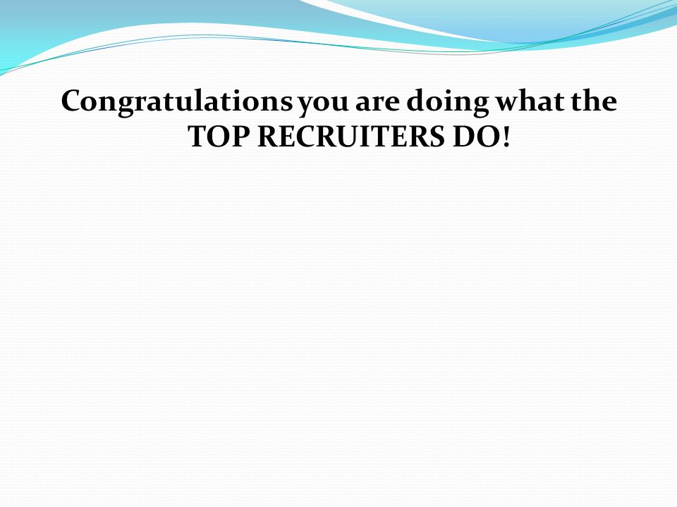 Congratulations you are doing what the TOP RECRUITERS DO!