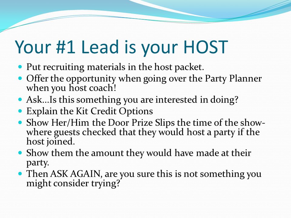 Your #1 Lead is your HOST Put recruiting materials in the host packet.