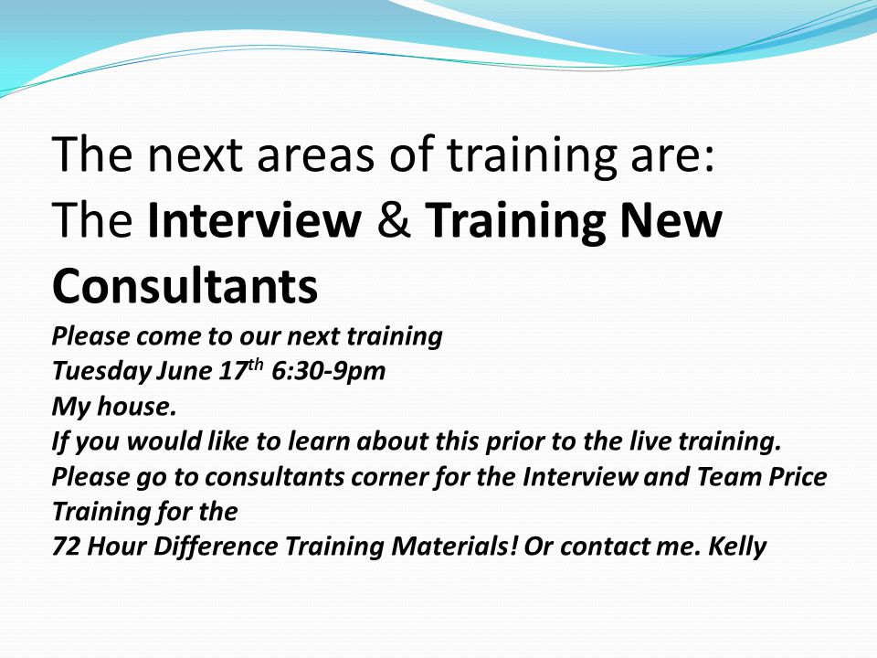 The next areas of training are: The Interview & Training New Consultants Please come to our next training Tuesday June 17th 6:30-9pm My house.
