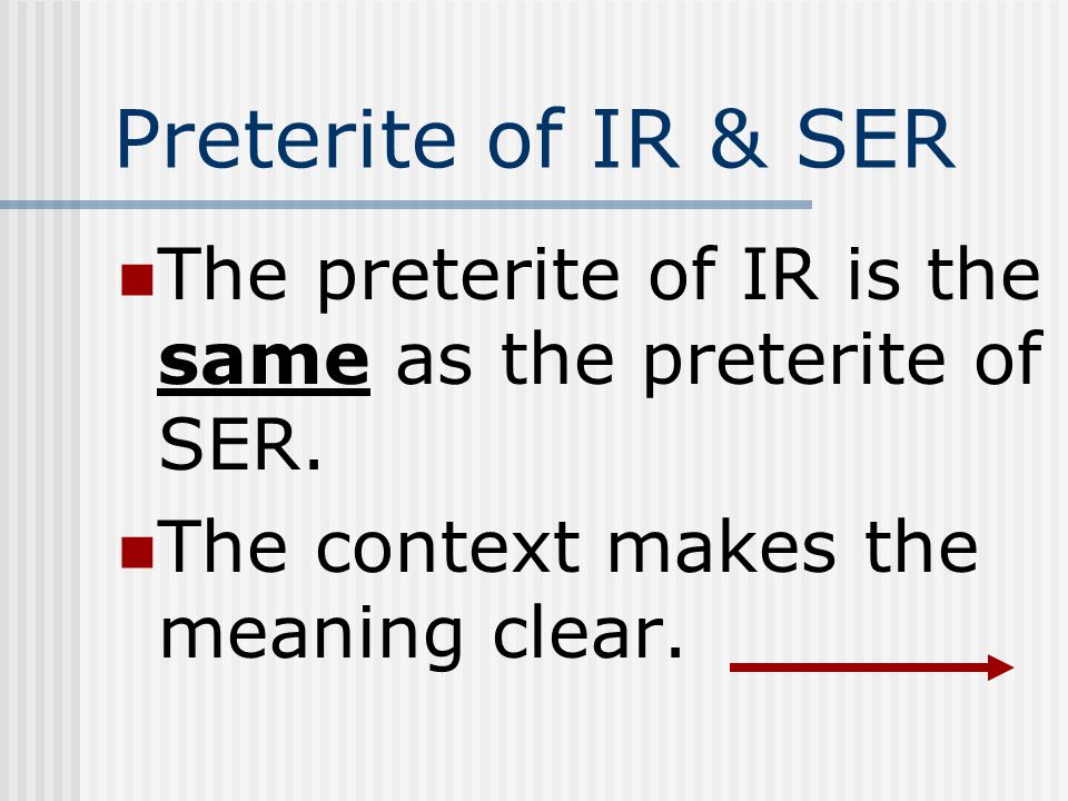 Preterite of IR & SER The preterite of IR is the same as the preterite of SER.