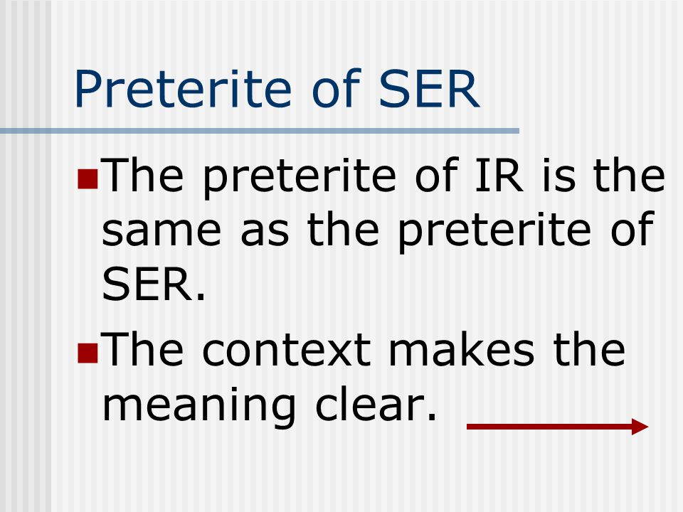 Preterite of SER The preterite of IR is the same as the preterite of SER.