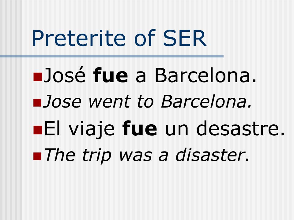Preterite of SER José fue a Barcelona. El viaje fue un desastre.
