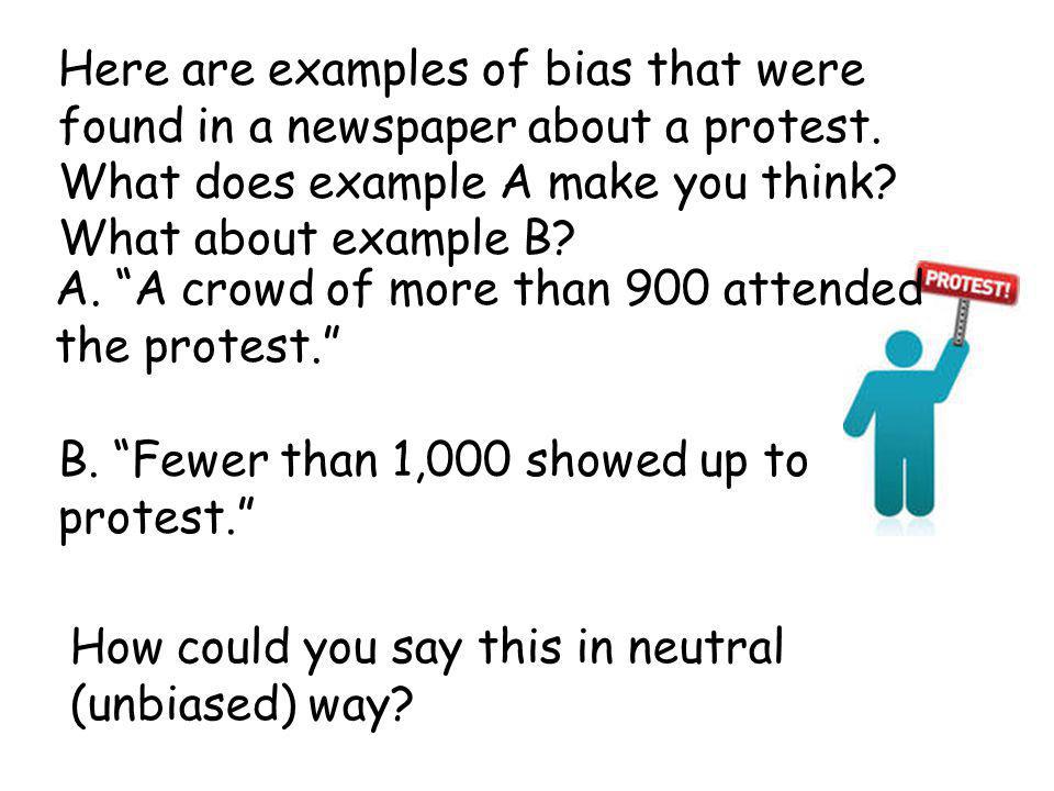 Here are examples of bias that were found in a newspaper about a protest. What does example A make you think What about example B