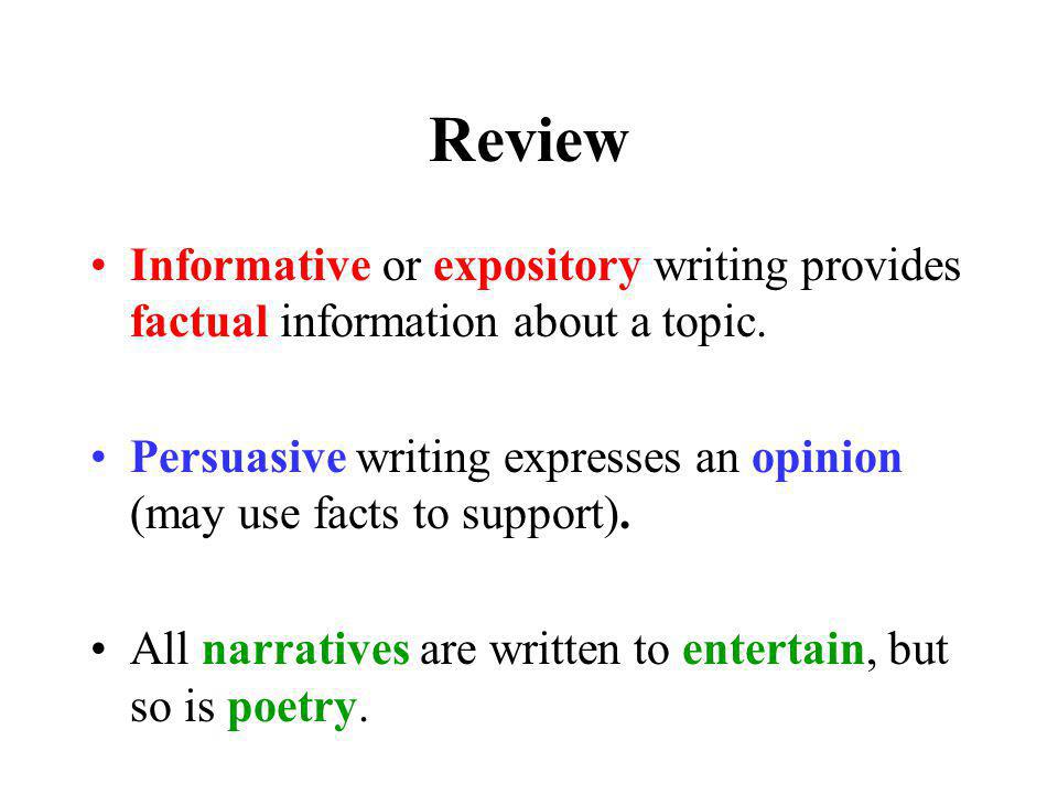 Review Informative or expository writing provides factual information about a topic.