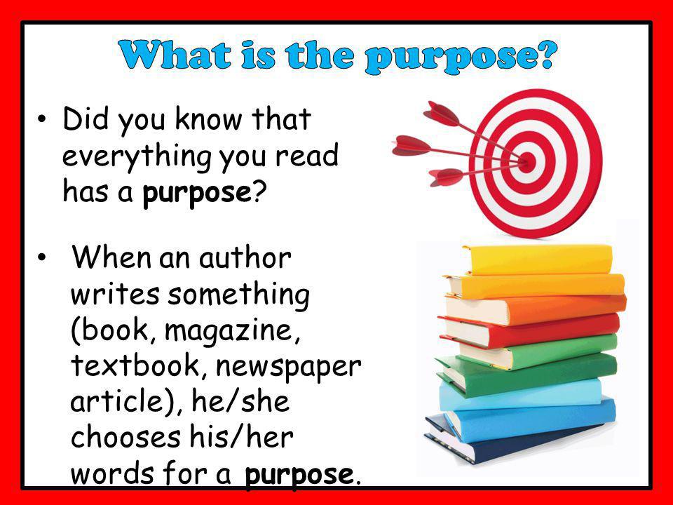 What is the purpose Did you know that everything you read has a purpose