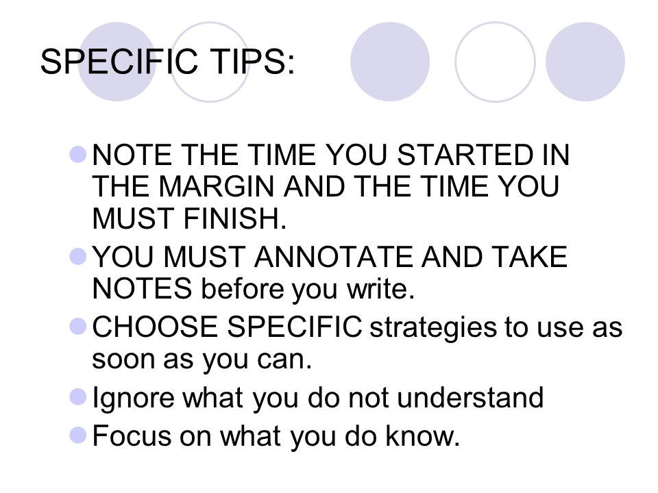 SPECIFIC TIPS: NOTE THE TIME YOU STARTED IN THE MARGIN AND THE TIME YOU MUST FINISH. YOU MUST ANNOTATE AND TAKE NOTES before you write.