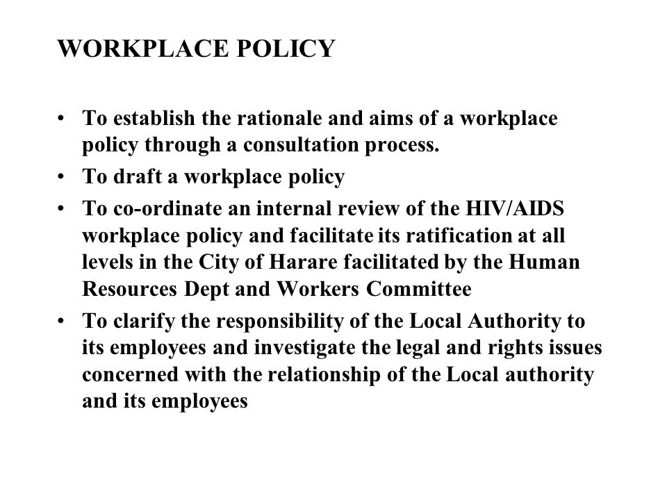 WORKPLACE POLICY To establish the rationale and aims of a workplace policy through a consultation process.