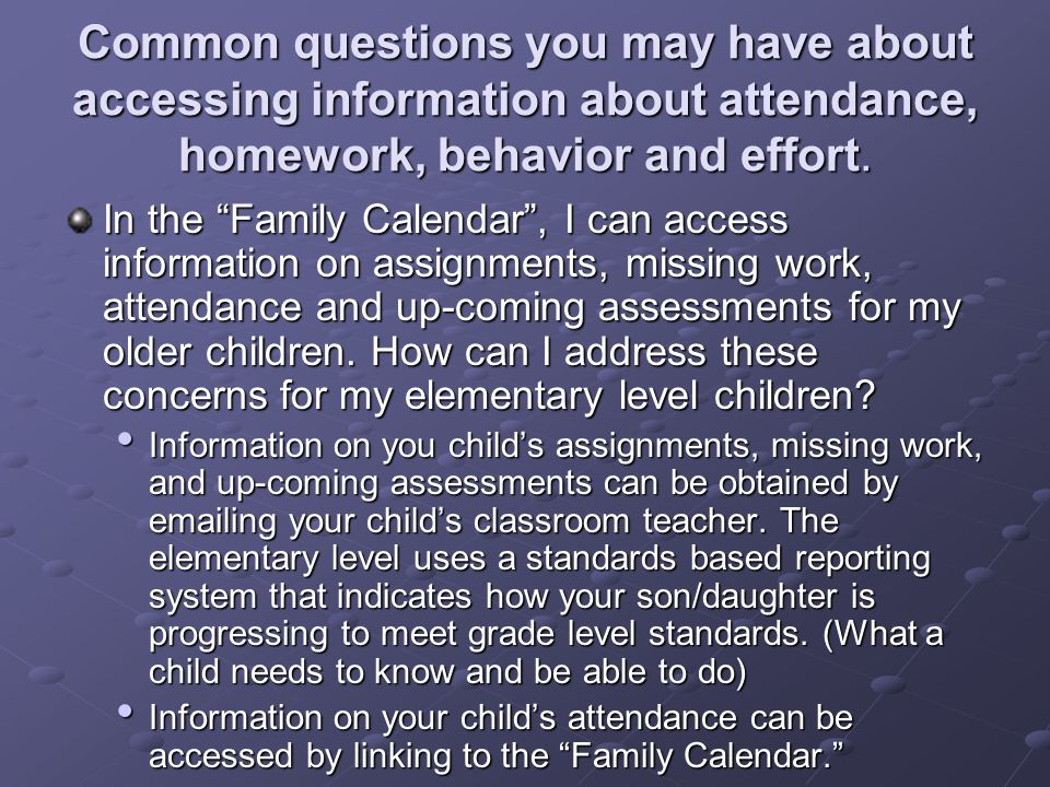 Common questions you may have about accessing information about attendance, homework, behavior and effort.
