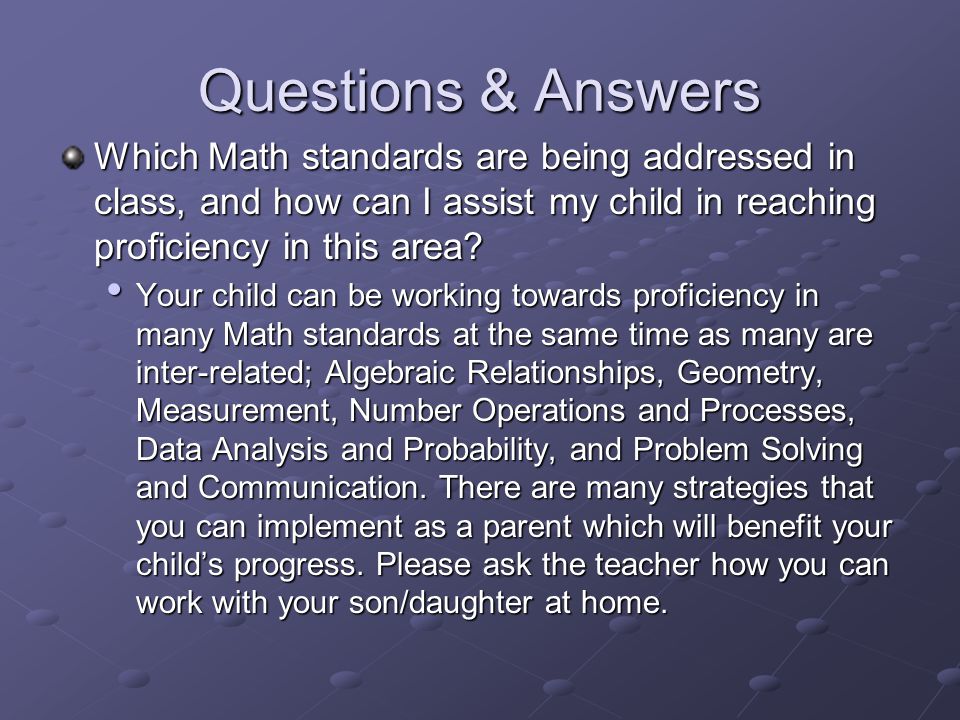 Questions & Answers Which Math standards are being addressed in class, and how can I assist my child in reaching proficiency in this area