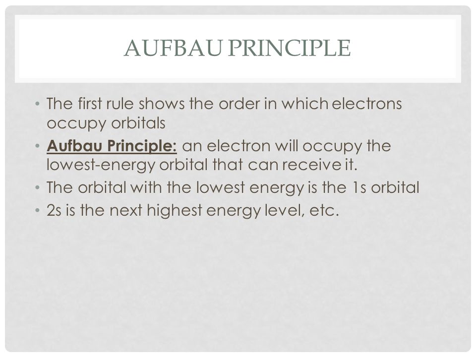 Aufbau Principle The first rule shows the order in which electrons occupy orbitals.