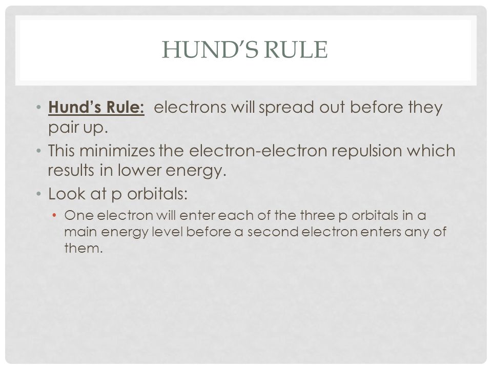 Hund’s Rule Hund’s Rule: electrons will spread out before they pair up.