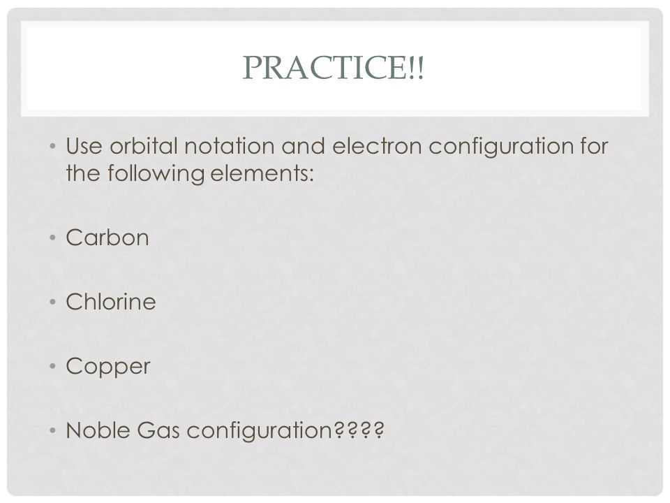 Practice!! Use orbital notation and electron configuration for the following elements: Carbon. Chlorine.