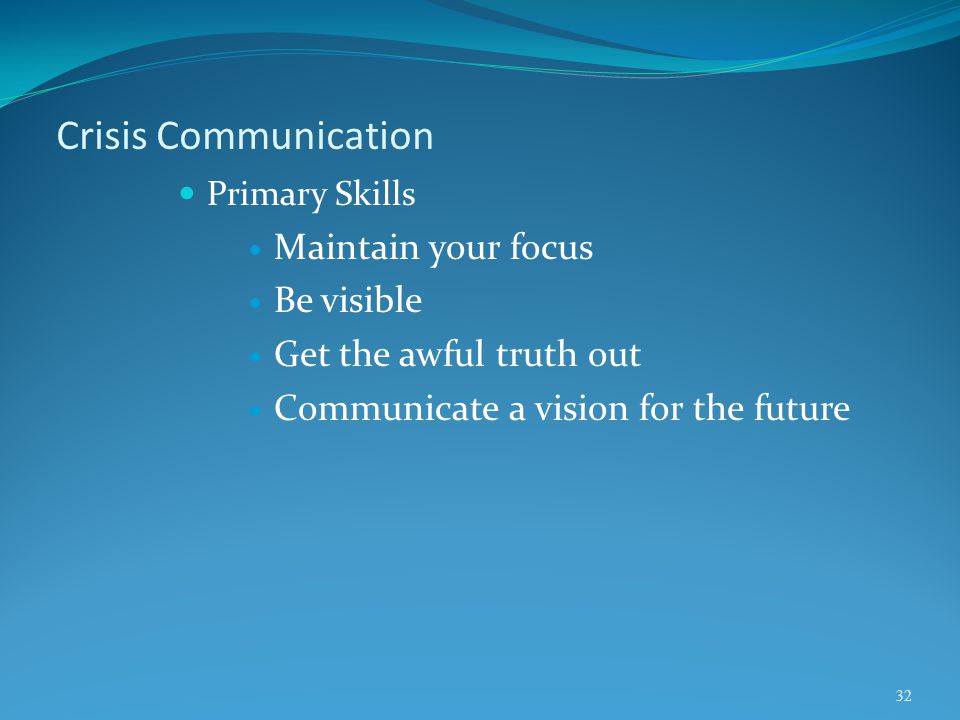 Crisis Communication Maintain your focus Be visible