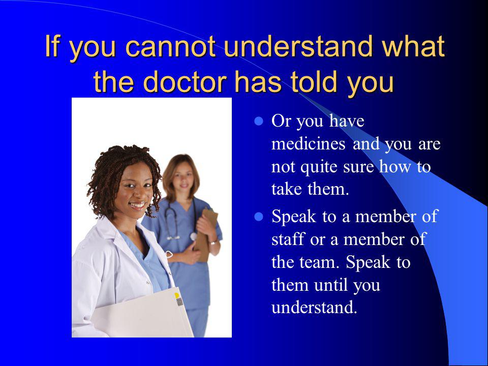 If you cannot understand what the doctor has told you