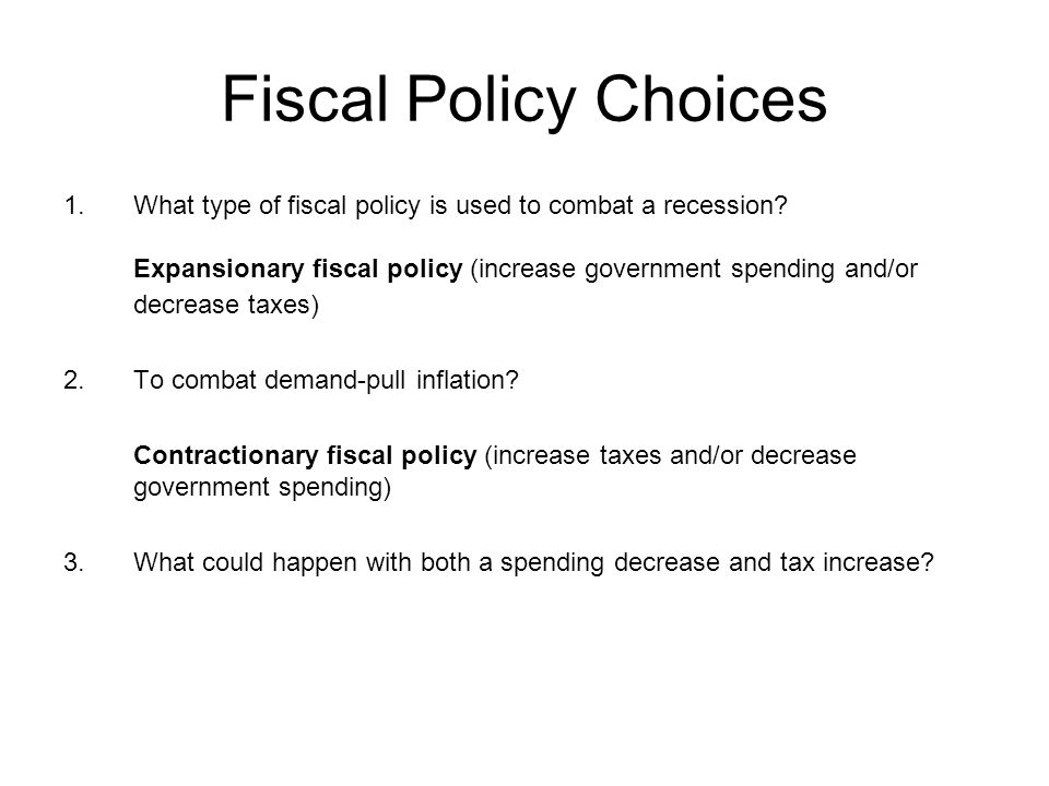 Fiscal Policy Choices What type of fiscal policy is used to combat a recession