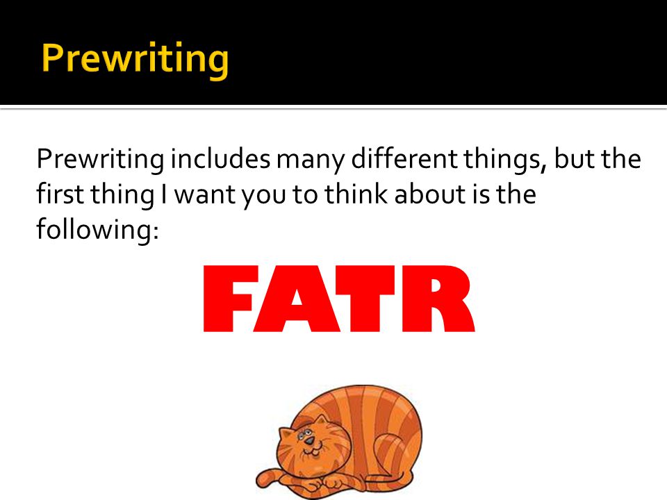 Prewriting Prewriting includes many different things, but the first thing I want you to think about is the following: