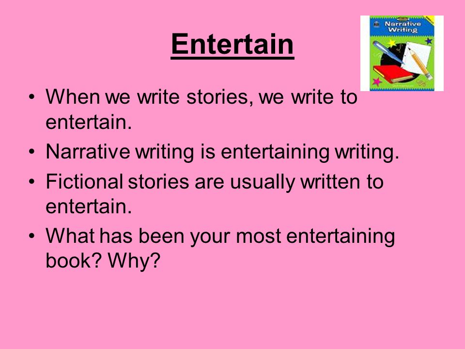 Entertain When we write stories, we write to entertain.