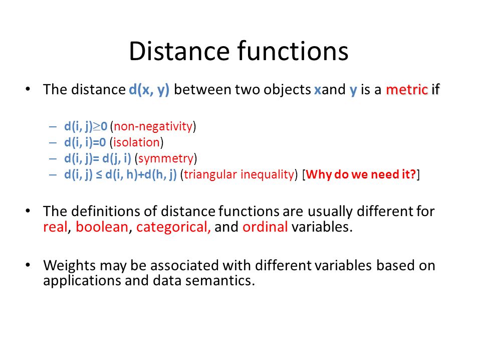 Distance functions The distance d(x, y) between two objects xand y is a metric if. d(i, j)0 (non-negativity)