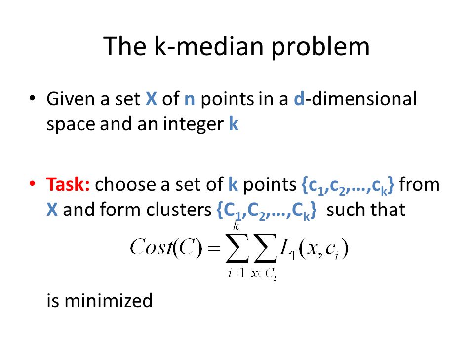 The k-median problem Given a set X of n points in a d-dimensional space and an integer k.