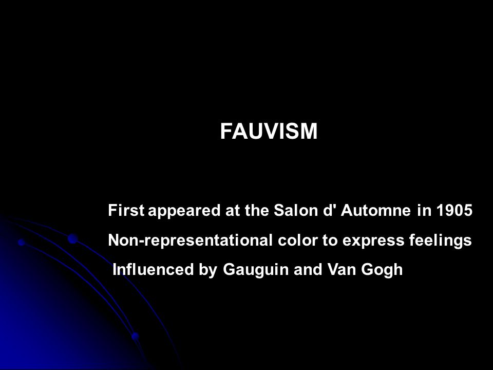 FAUVISM First appeared at the Salon d Automne in 1905
