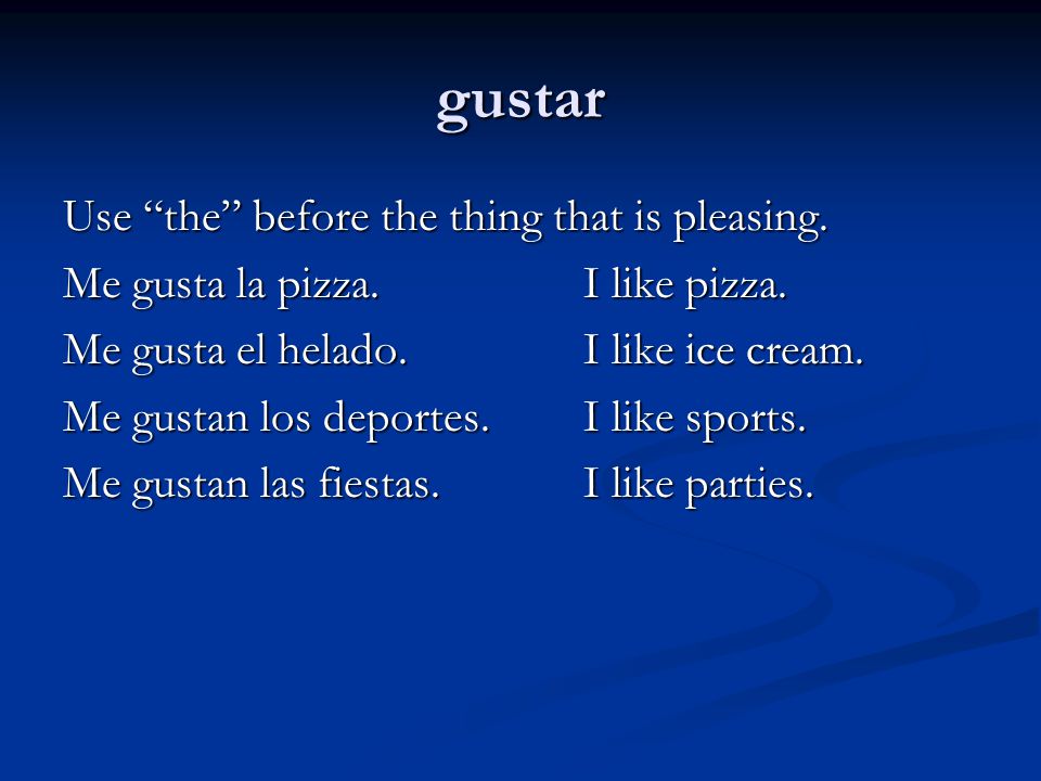 gustar Use the before the thing that is pleasing.