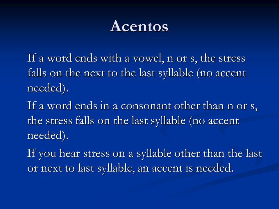 Acentos If a word ends with a vowel, n or s, the stress falls on the next to the last syllable (no accent needed).