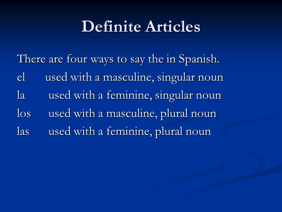 Definite Articles There are four ways to say the in Spanish.