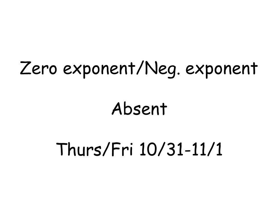 Zero exponent/Neg. exponent Absent Thurs/Fri 10/31-11/1