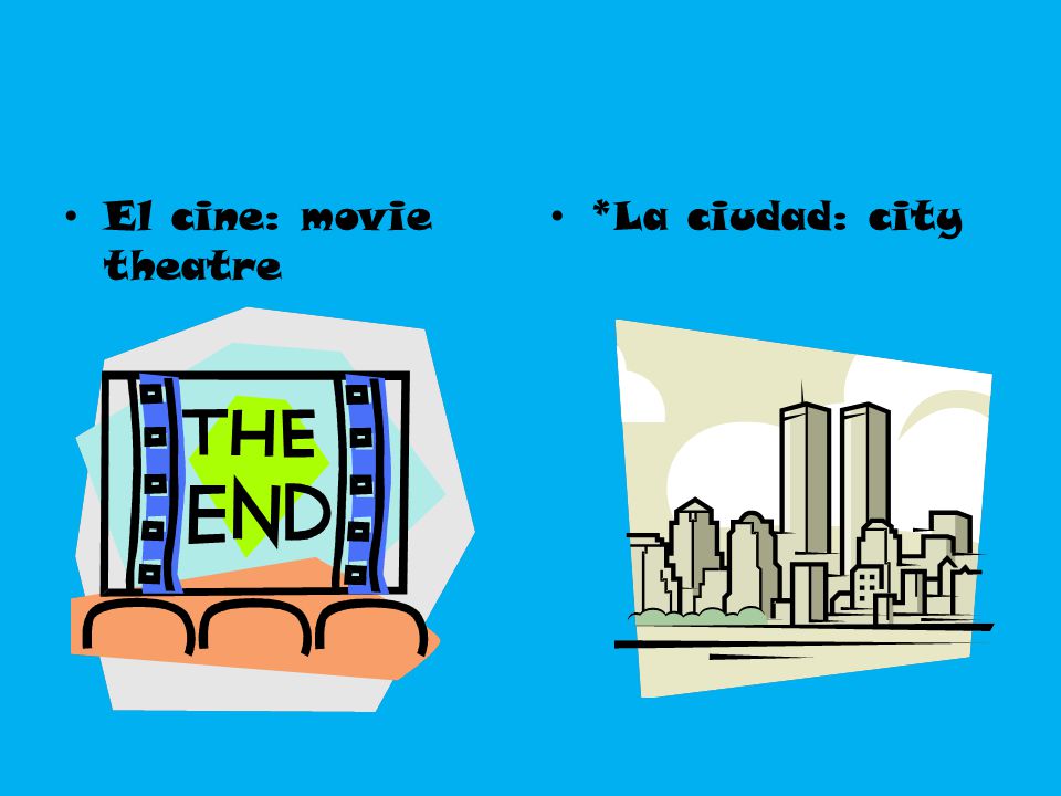 El cine: movie theatre *La ciudad: city