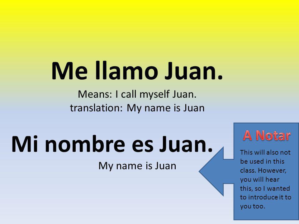 Me llamo Juan. Mi nombre es Juan. Means: I call myself Juan.