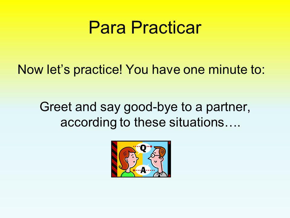 Greet and say good-bye to a partner, according to these situations….