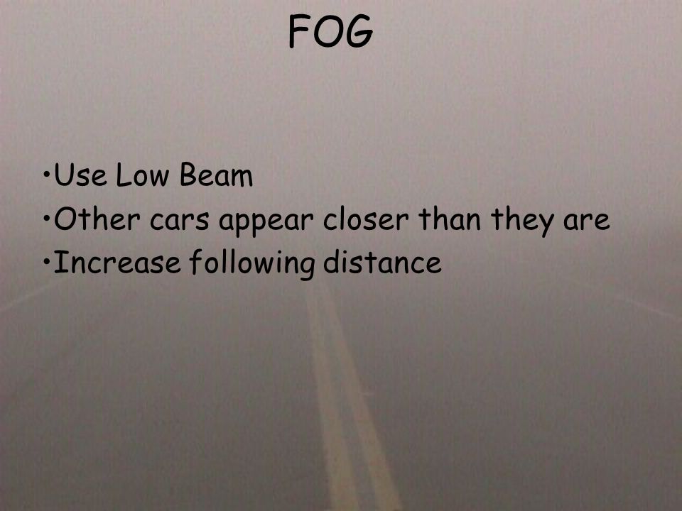 FOG Use Low Beam Other cars appear closer than they are
