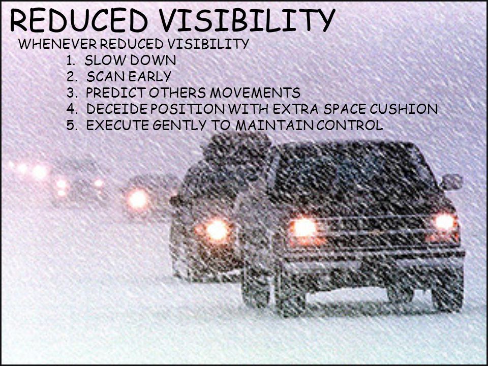 REDUCED VISIBILITY WHENEVER REDUCED VISIBILITY 1. SLOW DOWN
