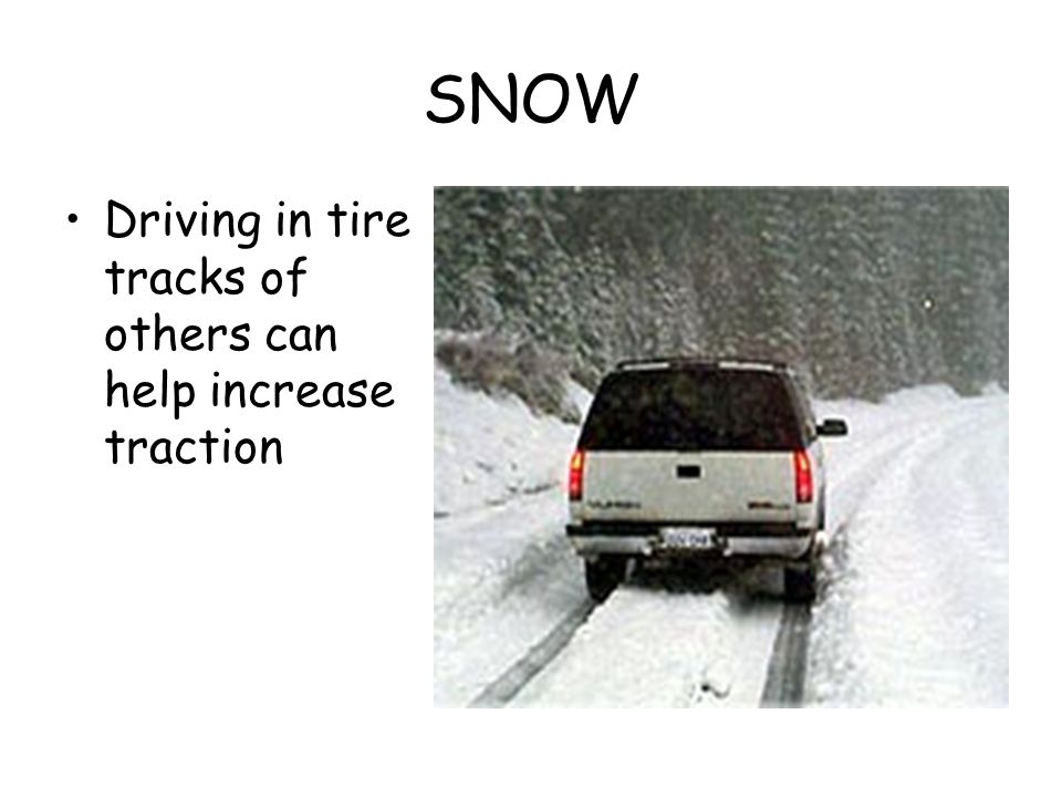 SNOW Driving in tire tracks of others can help increase traction