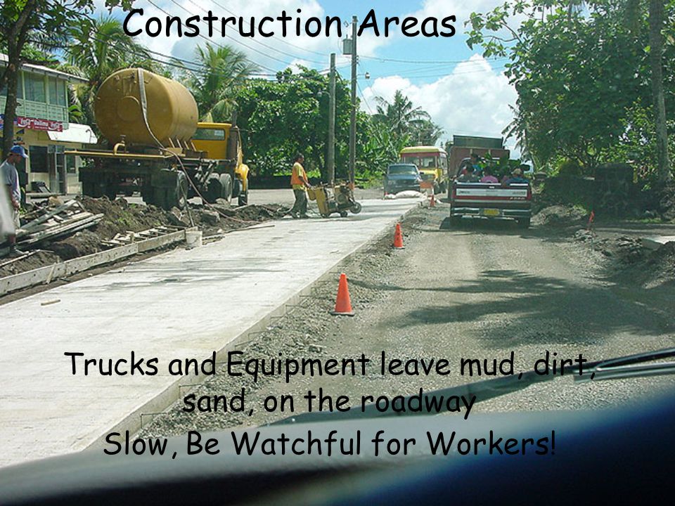 Construction Areas Trucks and Equipment leave mud, dirt, sand, on the roadway.