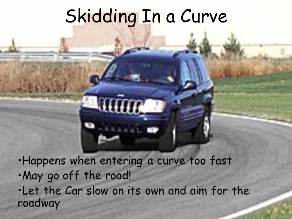Skidding In a Curve Happens when entering a curve too fast