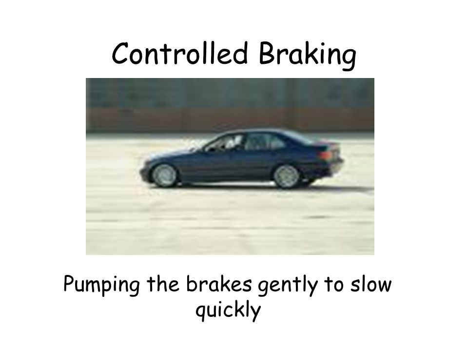 Pumping the brakes gently to slow quickly