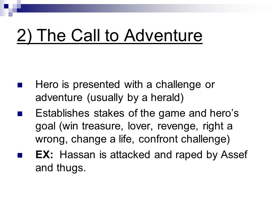 2) The Call to Adventure Hero is presented with a challenge or adventure (usually by a herald)