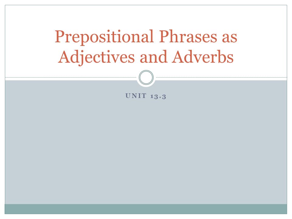 Prepositional Phrases as Adjectives and Adverbs