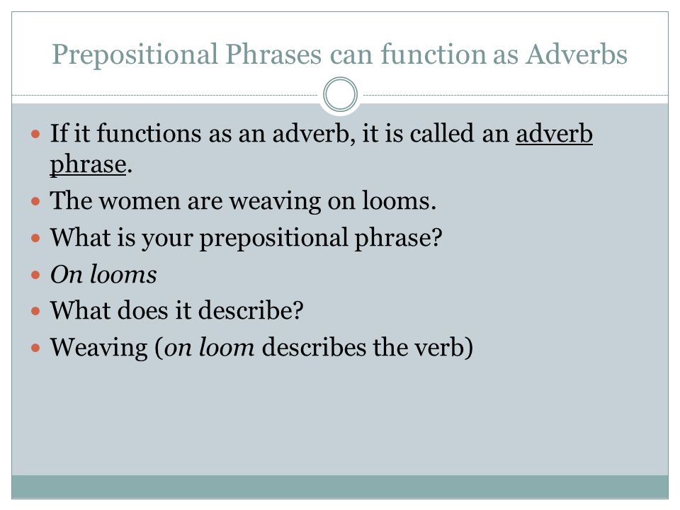 Prepositional Phrases can function as Adverbs
