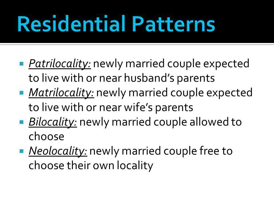 Residential Patterns Patrilocality: newly married couple expected to live with or near husband’s parents.