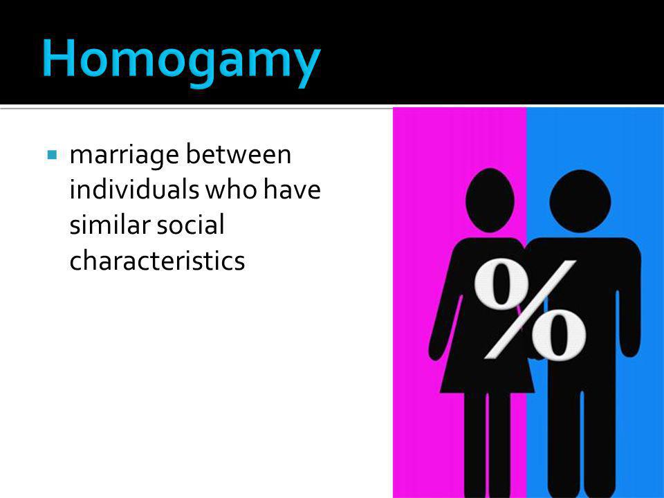 Homogamy marriage between individuals who have similar social characteristics
