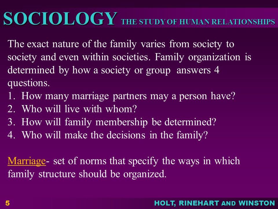 The exact nature of the family varies from society to society and even within societies. Family organization is determined by how a society or group answers 4 questions.