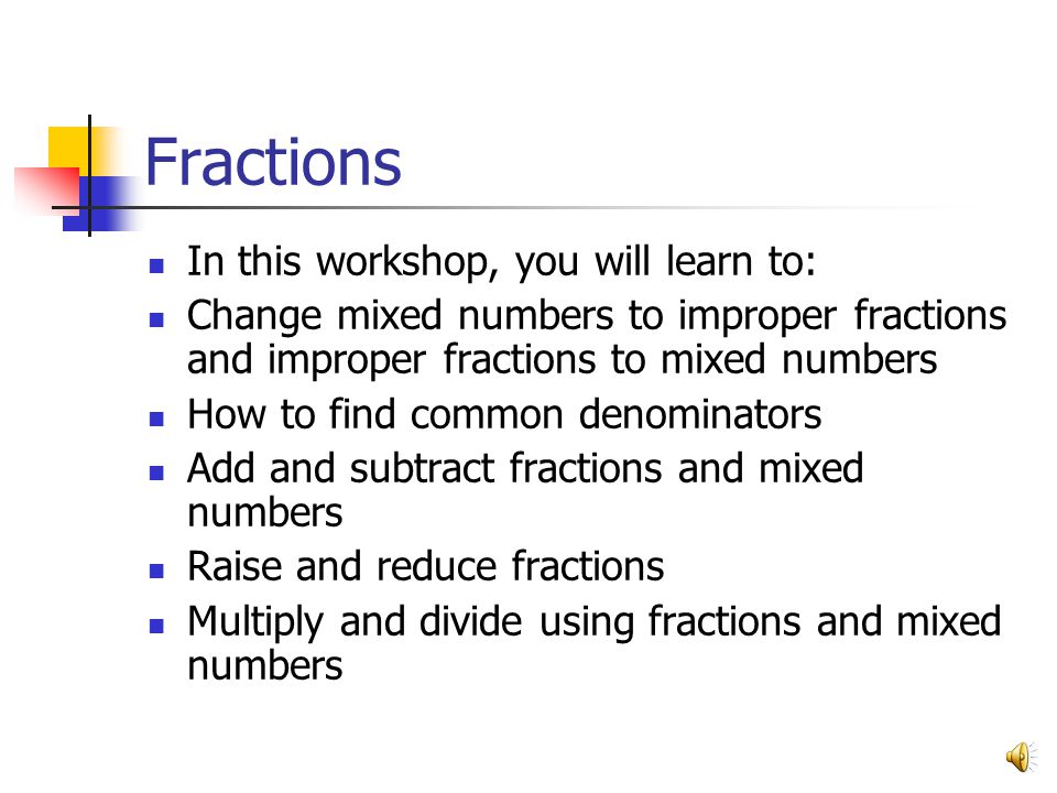 Fractions In this workshop, you will learn to: